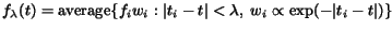 $f_\lambda(t)={\rm
average}\{f_iw_i:\vert t_i-t\vert<\lambda, \; w_i \propto \exp(-\vert t_i-t\vert) \}$